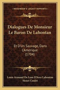 Cover image for Dialogues de Monsieur Le Baron de Lahontan: Et D'Un Sauvage, Dans L'Amerique (1704)