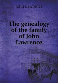 Cover image for The genealogy of the family of John Lawrence