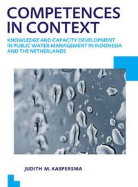 Cover image for Competences in context: Knowledge and capacity development in public water management in Indonesia and The Netherlands; UNESCO-IHE PhD Thesis