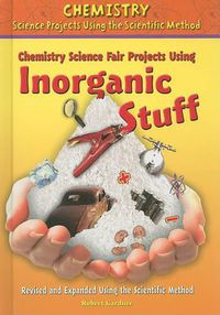 Cover image for Chemistry Science Fair Projects Using Inorganic Stuff, Using the Scientific Method