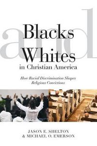 Cover image for Blacks and Whites in Christian America: How Racial Discrimination Shapes Religious Convictions