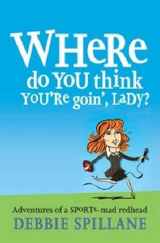 Cover image for Where do you think you're goin', lady?: Adventures of a sports-mad redhead