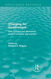 Cover image for Charging for Government (Routledge Revivals): User charges and earmarked taxes in principle and practice