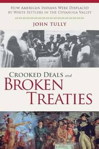 Cover image for Crooked Deals and Broken Treaties: How American Indians Were Displaced by White Settlers in the Cuyahoga Valley