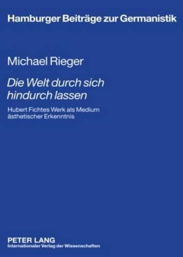 Cover image for Die Welt Durch Sich Hindurch Lassen: Hubert Fichtes Werk Als Medium Easthetischer Erkenntnis : Unter Besonderer Bereucksichtigung Seiner Literaturgeschichtlichen Kontexte