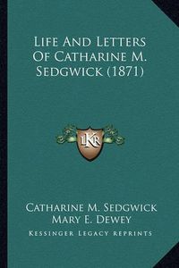 Cover image for Life and Letters of Catharine M. Sedgwick (1871) Life and Letters of Catharine M. Sedgwick (1871)