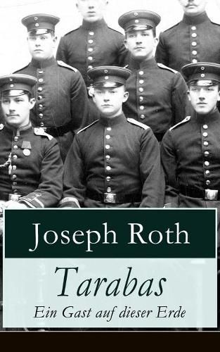 Tarabas - Ein Gast auf dieser Erde: Rastloses Leben von Oberst Nikolaus Tarabas (Historischer Roman - Erster Weltkrieg)