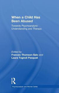 Cover image for When a Child Has Been Abused: Towards Psychoanalytic Understanding and Therapy