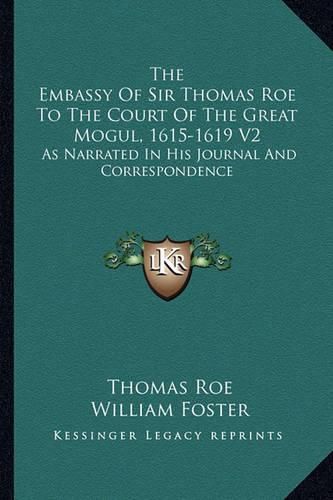 Cover image for The Embassy of Sir Thomas Roe to the Court of the Great Mogul, 1615-1619 V2: As Narrated in His Journal and Correspondence