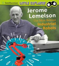 Cover image for Jerome Lemelson: The Man Behind Industrial Robots