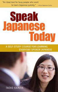 Cover image for Speak Japanese Today: A Self-Study Course for Learning Everyday Spoken Japanese