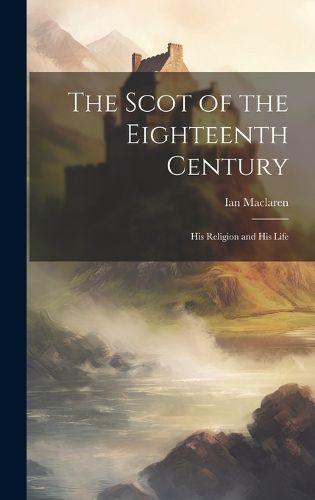 Cover image for The Scot of the Eighteenth Century