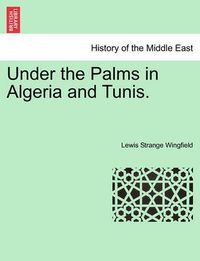 Cover image for Under the Palms in Algeria and Tunis. Vol. II