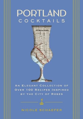 Cover image for Portland Cocktails: An Elegant Collection of Over 100 Recipes Inspired by the City of Roses