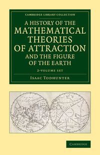 Cover image for A History of the Mathematical Theories of Attraction and the Figure of the Earth 2 Volume Set: From the Time of Newton to that of Laplace