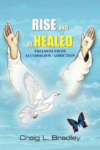 Cover image for Rise and be Healed: Freedom from Alcoholism / Addiction