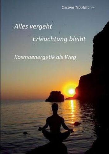 Cover image for Alles vergeht, Erleuchtung bleibt: Kosmoenergetik als Weg