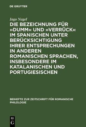 Cover image for Die Bezeichnung Fur  Dumm  Und  Verruck  Im Spanischen Unter Berucksichtigung Ihrer Entsprechungen in Anderen Romanischen Sprachen, Insbesondere Im Katalanischen Und Portugiesischen