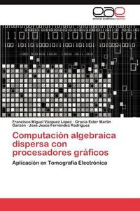 Cover image for Computacion Algebraica Dispersa Con Procesadores Graficos