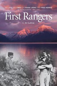 Cover image for First Rangers: The Life and Times of Frank Liebig and Fred Herrig, Glacier Country 1902-1910