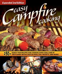 Cover image for Easy Campfire Cooking, Expanded 2nd Edition: 250+ Family Fun Recipes for Cooking Over Coals and In the Flames with a Dutch Oven, Foil Packets, and More!