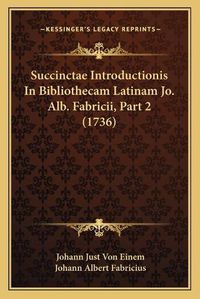 Cover image for Succinctae Introductionis in Bibliothecam Latinam Jo. Alb. Fsuccinctae Introductionis in Bibliothecam Latinam Jo. Alb. Fabricii, Part 2 (1736) Abricii, Part 2 (1736)