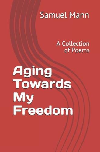 Cover image for Aging Towards My Freedom: A Collection of Poems