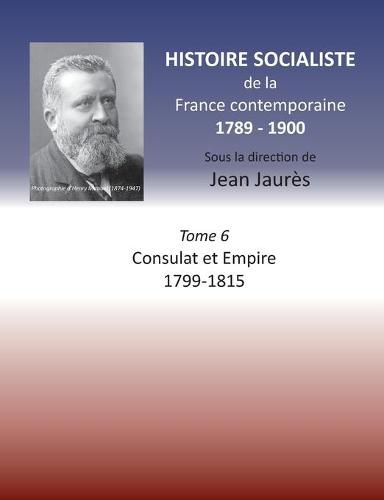 Histoire socialiste de la France Contemporaine: Tome VI: Consulat et Empire 1799-1815