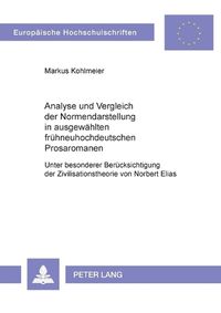 Cover image for Analyse und Vergleich der Normendarstellung in ausgewahlten fruhneuhochdeutschen Prosaromanen; Unter besonderer Berucksichtigung der Zivilisationstheorie von Norbert Elias