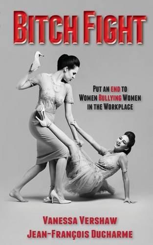 Cover image for Bitch Fight: Put and End to Women Bullying Women in the Workplace