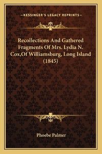 Cover image for Recollections and Gathered Fragments of Mrs. Lydia N. Cox, of Williamsburg, Long Island (1845)