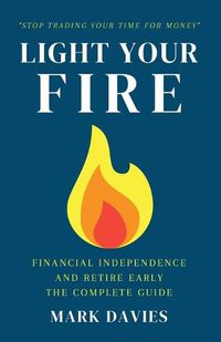 Cover image for Light Your Fire: Financial Independence and Retire Early - The Complete Guide
