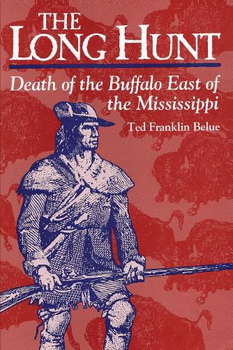 Cover image for The Long Hunt: Death of the Buffalo East of the Mississippi