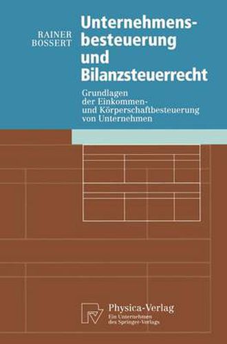 Unternehmensbesteuerung Und Bilanzsteuerrecht: Grundlagen Der Einkommen- Und Koerperschaftbesteuerung Von Untemehmen