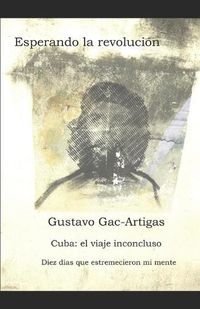 Cover image for Esperando la revolucion: Cuba: cronicas de un viaje inconcluso