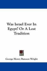 Cover image for Was Israel Ever in Egypt? or a Lost Tradition