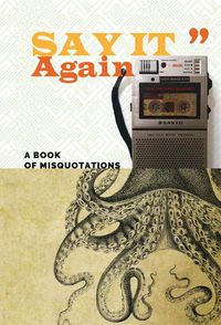 Cover image for Say It Again: A Book of Misquotations