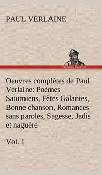 Cover image for Oeuvres completes de Paul Verlaine, Vol. 1 Poemes Saturniens, Fetes Galantes, Bonne chanson, Romances sans paroles, Sagesse, Jadis et naguere