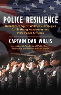 Cover image for Police Resilience: Bulletproof Spirit Wellness Strategies for Training Academies and New Peace Officers