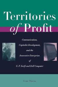 Cover image for Territories of Profit: Communications, Capitalist Development, and the Innovative Enterprises of G. F. Swift and Dell Computer