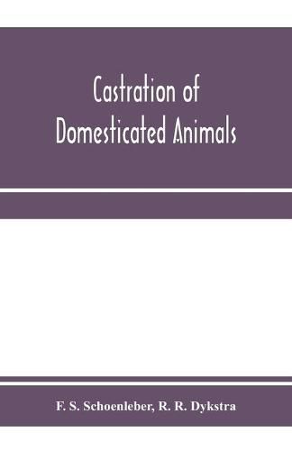 Cover image for Castration of domesticated animals; a text book for stock owners, students of agriculture, and veterinarians