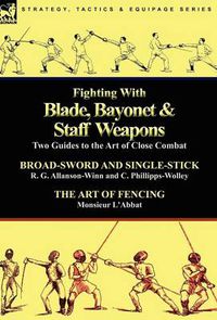 Cover image for Fighting With Blade, Bayonet & Staff Weapons: Two Guides to the Art of Close Combat