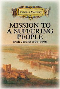 Cover image for Mission to a Suffering People: Irish Jesuits 1596 to 1696