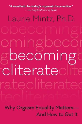 Cover image for Becoming Cliterate: Why Orgasm Equality Matters--and How to Get it