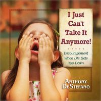 Cover image for I Just Can't Take It Anymore!: Encouragement When Life Gets You Down