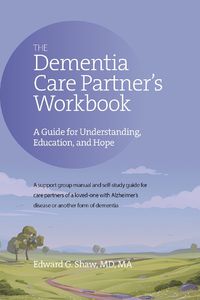 Cover image for The Dementia Care Partner's Workbook: A Guide for Understanding, Education, and Hope