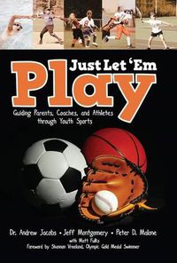 Cover image for Just Let  em Play: Guiding Parents, Coaches and Athletes Through Youth Sports