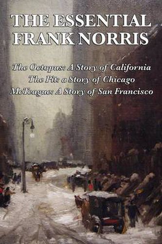 Cover image for The Essential Frank Norris: The Octopus, a Story of California: The Pit, a Story of Chicago: McTeague, a Story of San Francisco