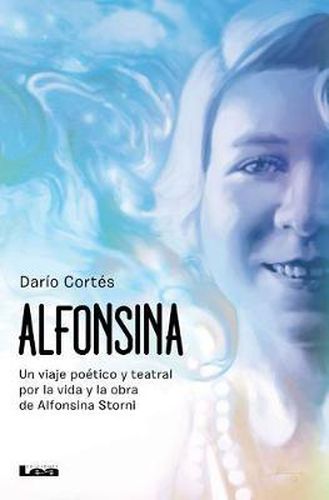 Cover image for Alfonsina: Un Viaje Poetico Y Teatral Por La Vida Y Obra de Alfonsina Storni