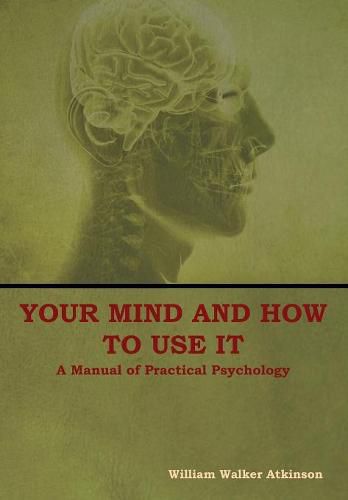 Your Mind and How to Use It: A Manual of Practical Psychology